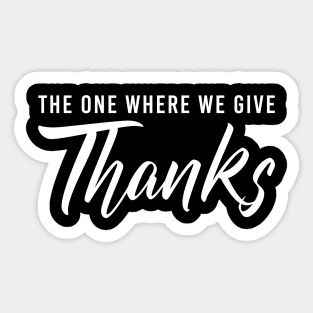 Thanksgiving Friends Shirt The One Where We Give Thanks Sticker